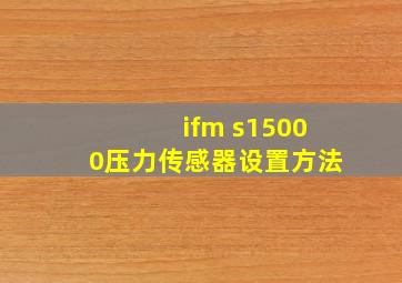 ifm s15000压力传感器设置方法